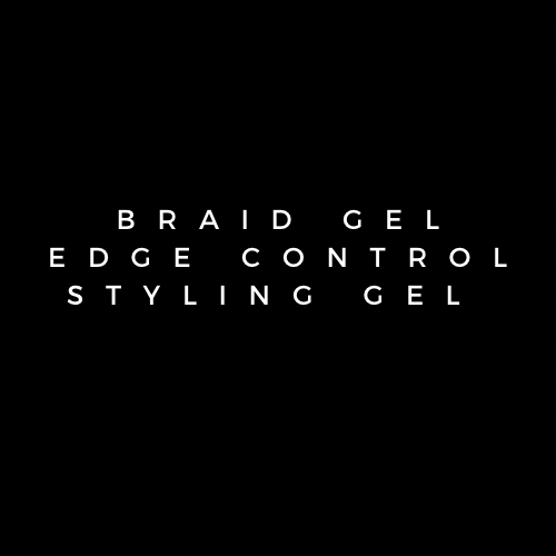 Braid Gel - Edge Control - Styling Gel